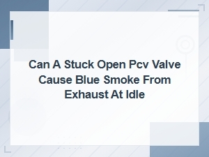 Can a Stuck Pcv Valve Cause Blue Smoke at Idle?