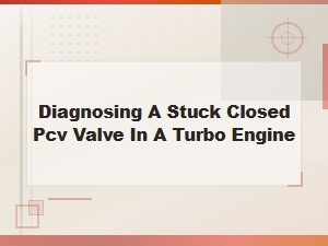 Diagnosing a Stuck Closed Pcv Valve in a Turbo Engine