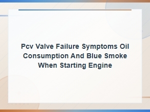 Pcv Valve Failure Symptoms Oil Consumption and Blue Smoke When Starting Engine